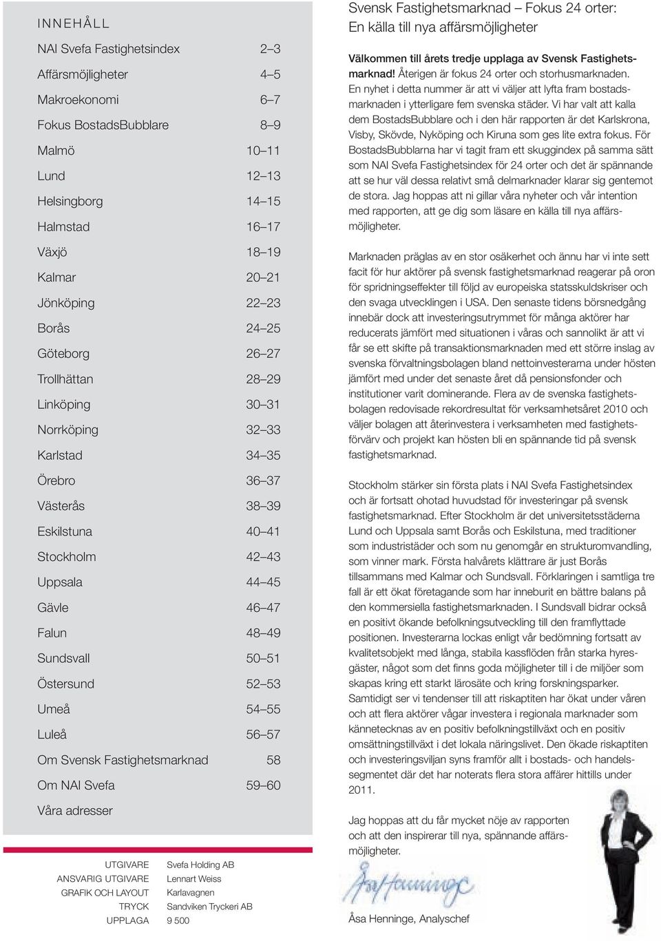 årets tredje upplaga av Svensk Fastighetsmarknad! Återigen är fokus 24 orter och storhusmarknaden.