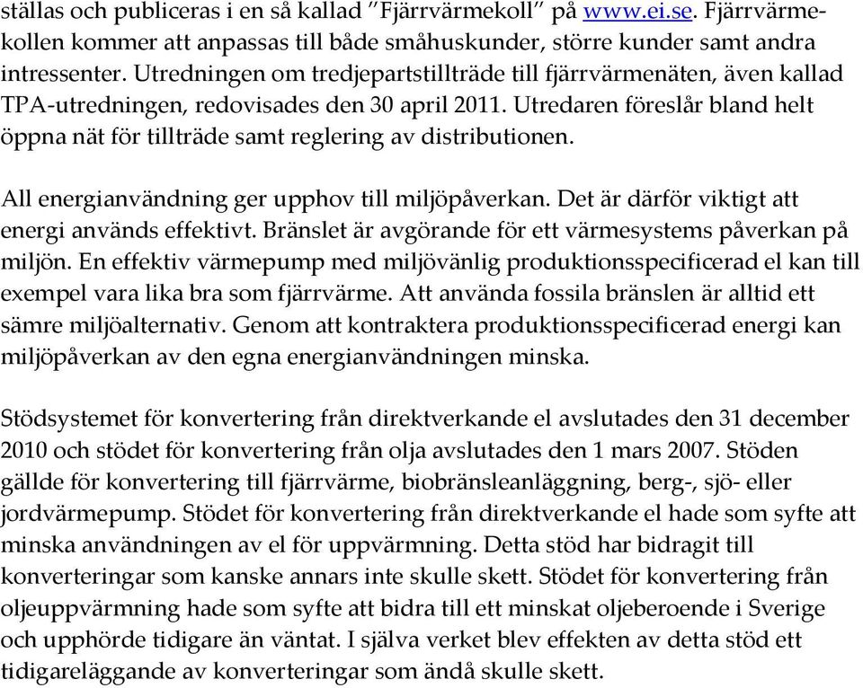 Utredaren föreslår bland helt öppna nät för tillträde samt reglering av distributionen. All energianvändning ger upphov till miljöpåverkan. Det är därför viktigt att energi används effektivt.