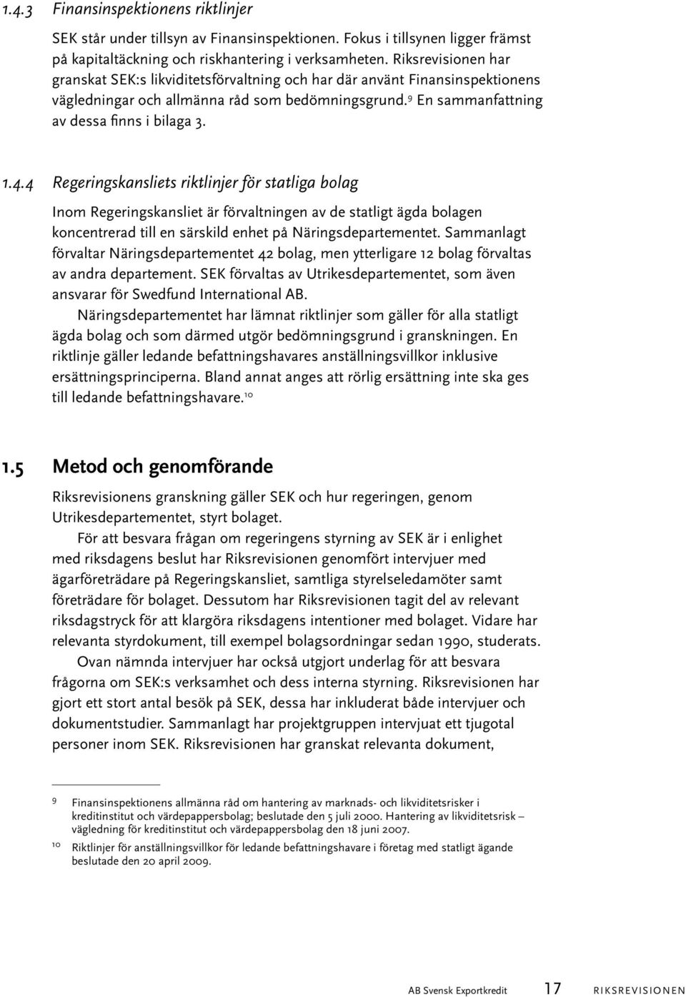 4 Regeringskansliets riktlinjer för statliga bolag Inom Regeringskansliet är förvaltningen av de statligt ägda bolagen koncentrerad till en särskild enhet på Näringsdepartementet.