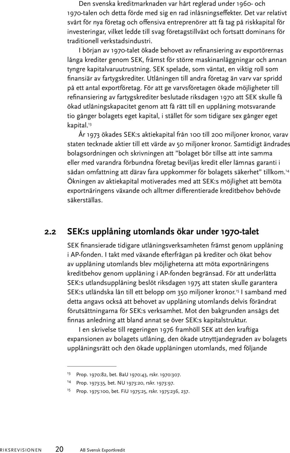 verkstadsindustri. I början av 1970-talet ökade behovet av refinansiering av exportörernas långa krediter genom SEK, främst för större maskinanläggningar och annan tyngre kapitalvaruutrustning.