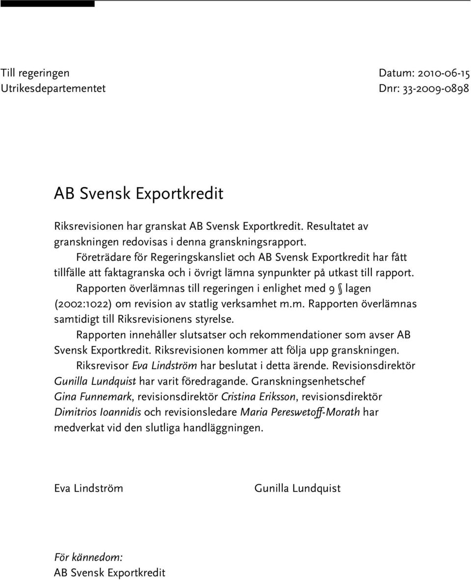 Rapporten överlämnas till regeringen i enlighet med 9 lagen (2002:1022) om revision av statlig verksamhet m.m. Rapporten överlämnas samtidigt till Riksrevisionens styrelse.