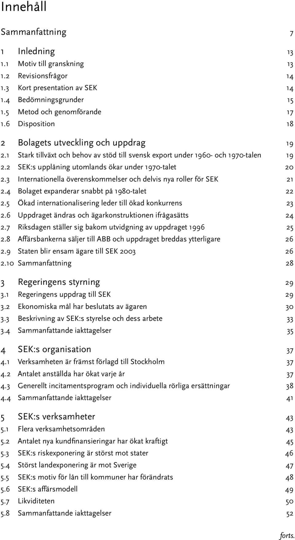 3 Internationella överenskommelser och delvis nya roller för SEK 21 2.4 Bolaget expanderar snabbt på 1980-talet 22 2.5 Ökad internationalisering leder till ökad konkurrens 23 2.