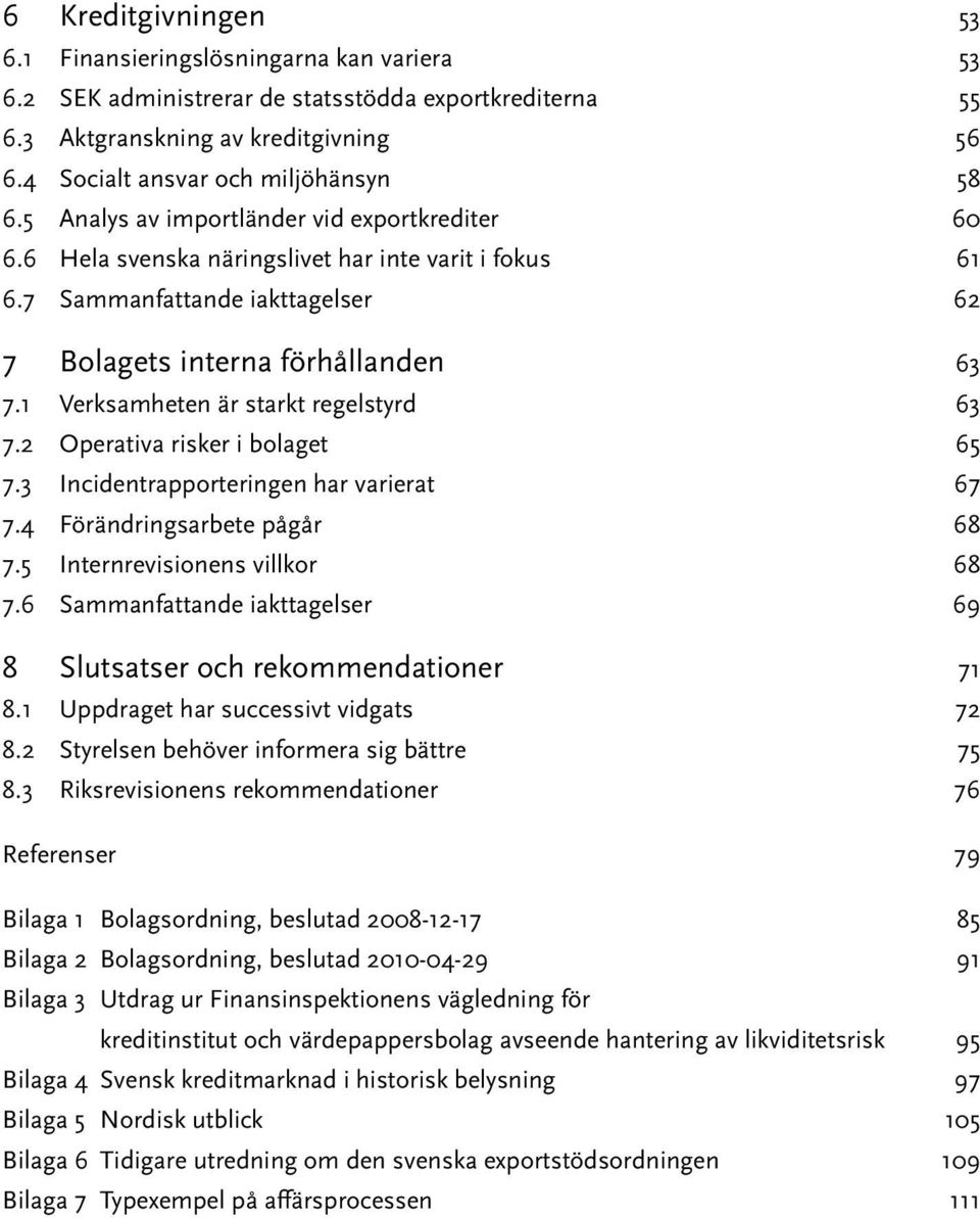 1 Verksamheten är starkt regelstyrd 63 7.2 Operativa risker i bolaget 65 7.3 Incidentrapporteringen har varierat 67 7.4 Förändringsarbete pågår 68 7.5 Internrevisionens villkor 68 7.