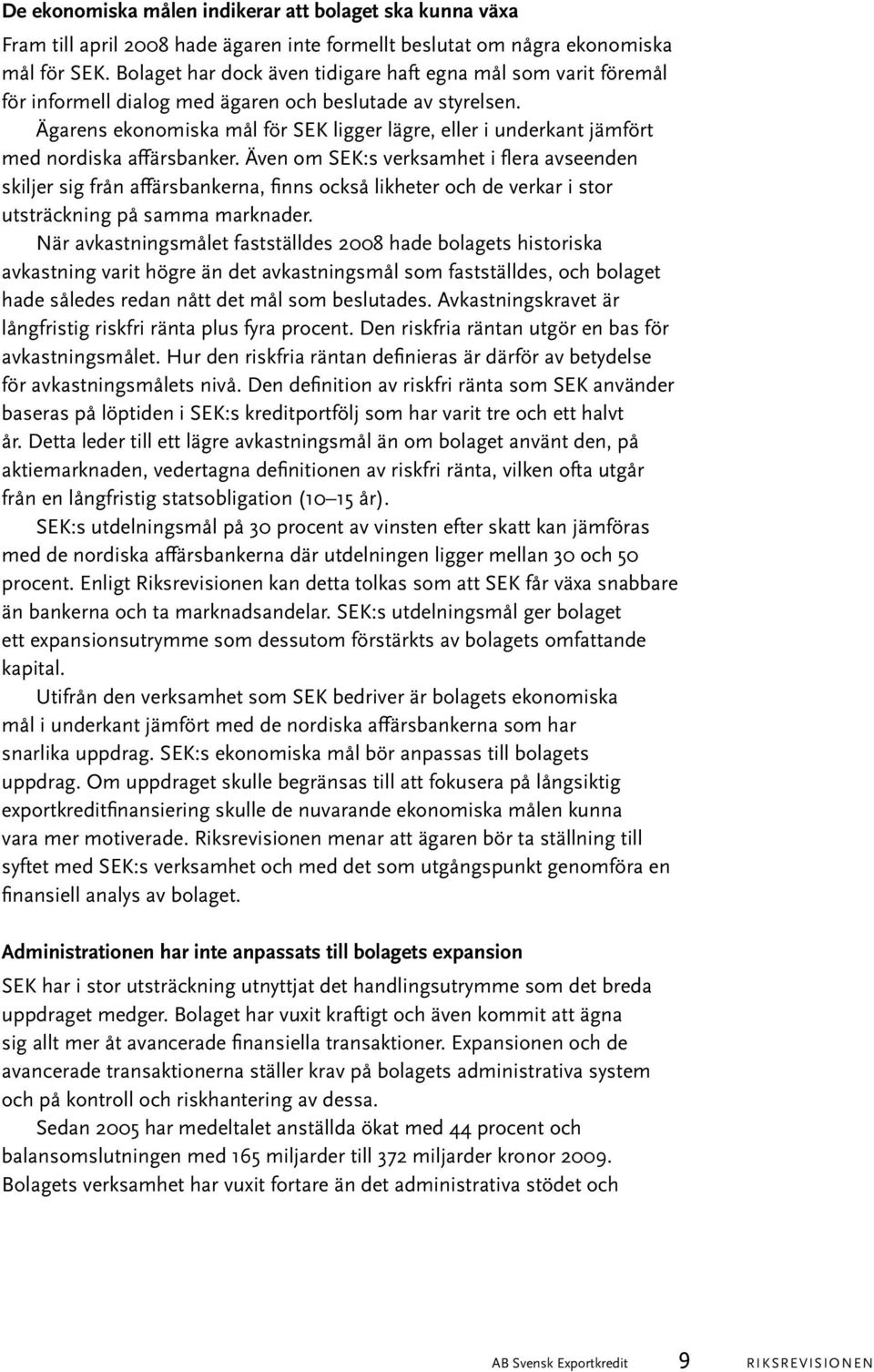 Ägarens ekonomiska mål för SEK ligger lägre, eller i underkant jämfört med nordiska affärsbanker.