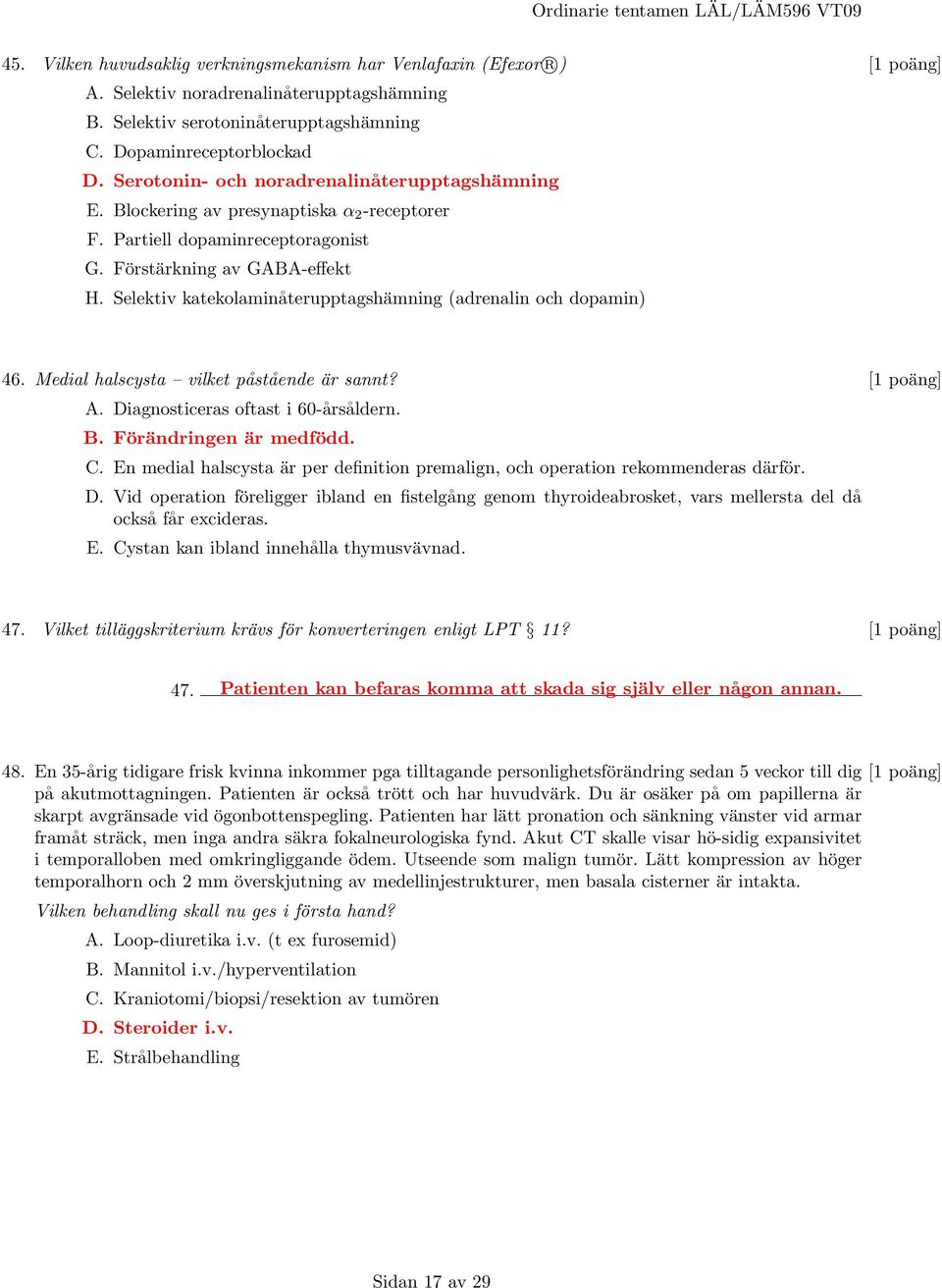 Selektiv katekolaminåterupptagshämning (adrenalin och dopamin) 46. Medial halscysta vilket påstående är sannt? [1 poäng] A. Diagnosticeras oftast i 60-årsåldern. B. Förändringen är medfödd. C.