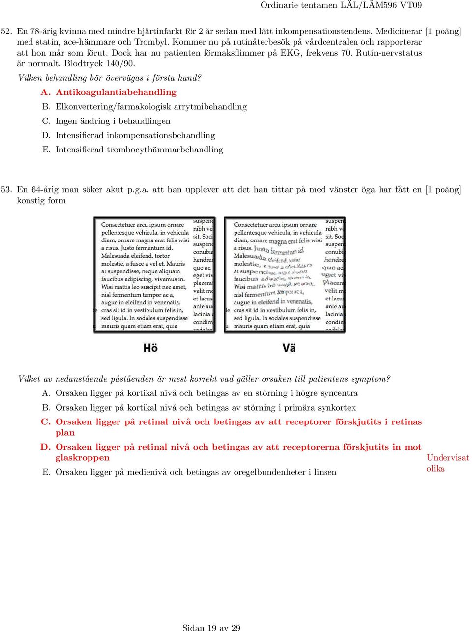 Vilken behandling bör övervägas i första hand? A. Antikoagulantiabehandling B. Elkonvertering/farmakologisk arrytmibehandling C. Ingen ändring i behandlingen D.