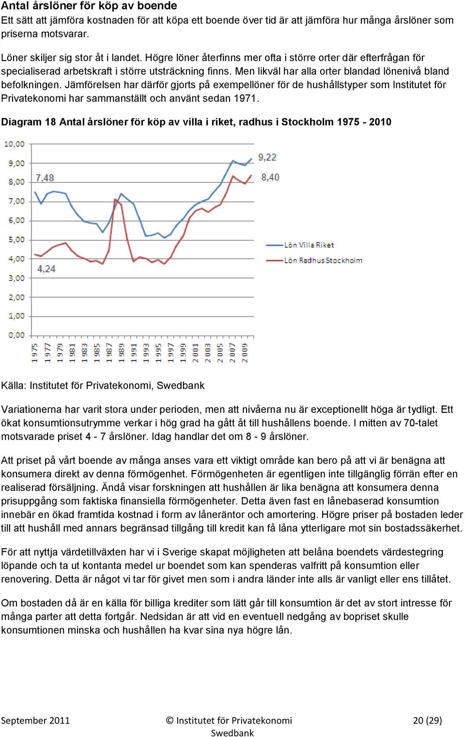 Jämförelsen har därför gjorts på exempellöner för de hushållstyper som Institutet för Privatekonomi har sammanställt och använt sedan 1971.