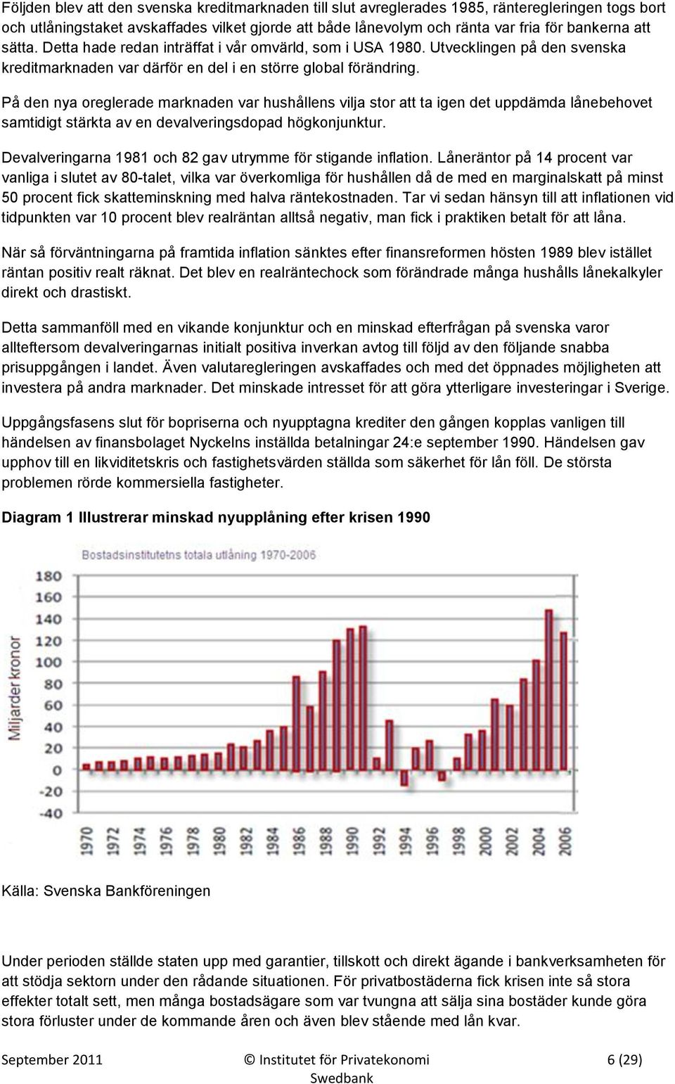 På den nya oreglerade marknaden var hushållens vilja stor att ta igen det uppdämda lånebehovet samtidigt stärkta av en devalveringsdopad högkonjunktur.