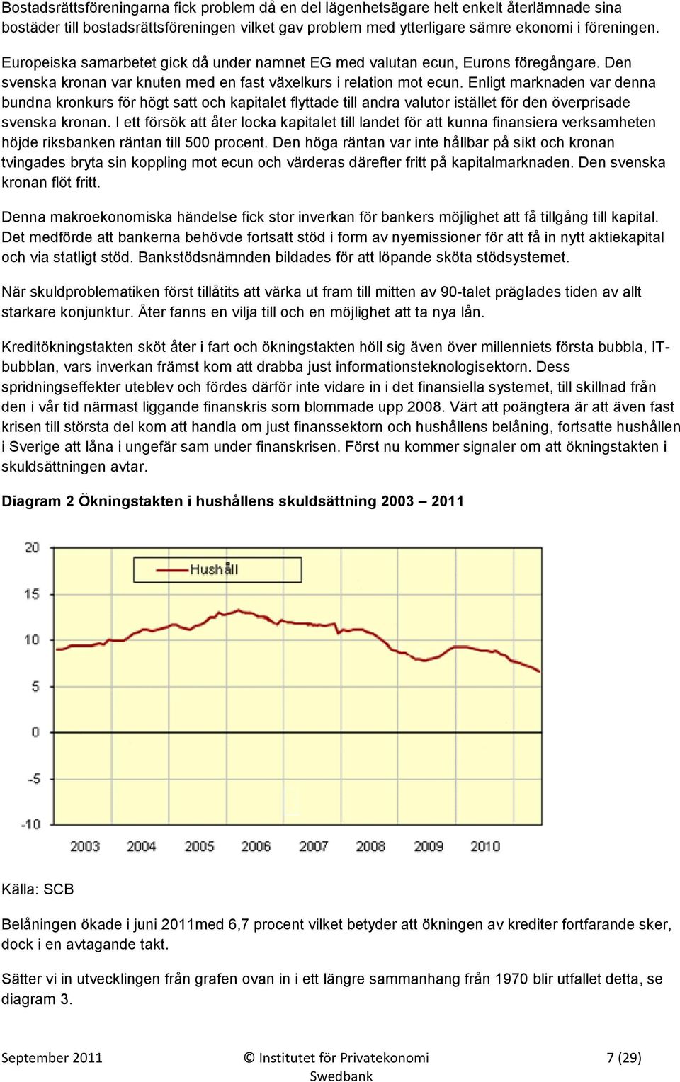 Enligt marknaden var denna bundna kronkurs för högt satt och kapitalet flyttade till andra valutor istället för den överprisade svenska kronan.