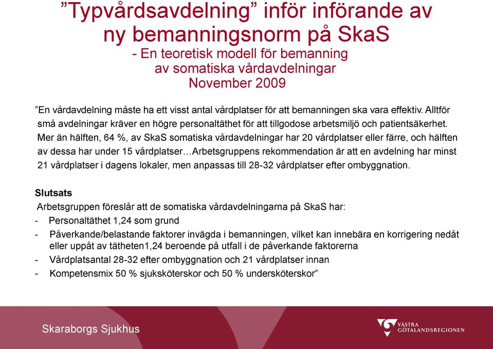 Mer än hälften, 64 %, av SkaS somatiska vårdavdelningar har 20 vårdplatser eller färre, och hälften av dessa har under 15 vårdplatser Arbetsgruppens rekommendation är att en avdelning har minst 21