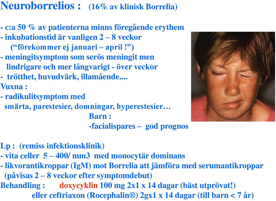 .. Vuxna : - radikulitsymptom med smärta, parestesier, domningar, hyperestesier Barn : -facialispares god prognos Lp : (remiss infektionsklinik) - vita celler 5 400/ mm3 med