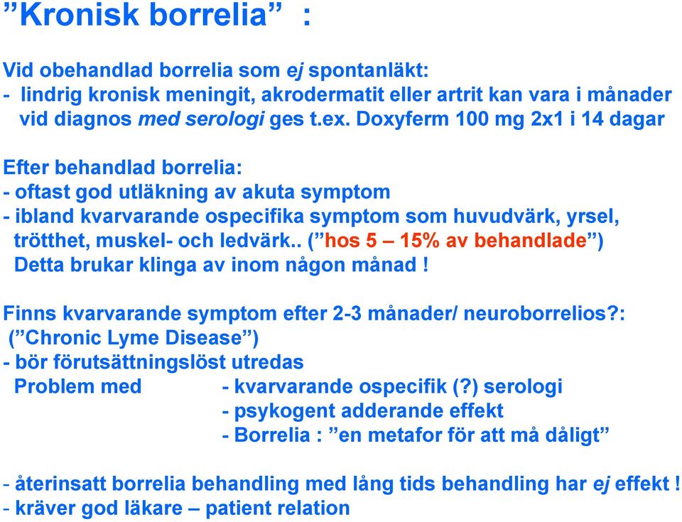 . ( hos 5 15% av behandlade ) Detta brukar klinga av inom någon månad! Finns kvarvarande symptom efter 2-3 månader/ neuroborrelios?