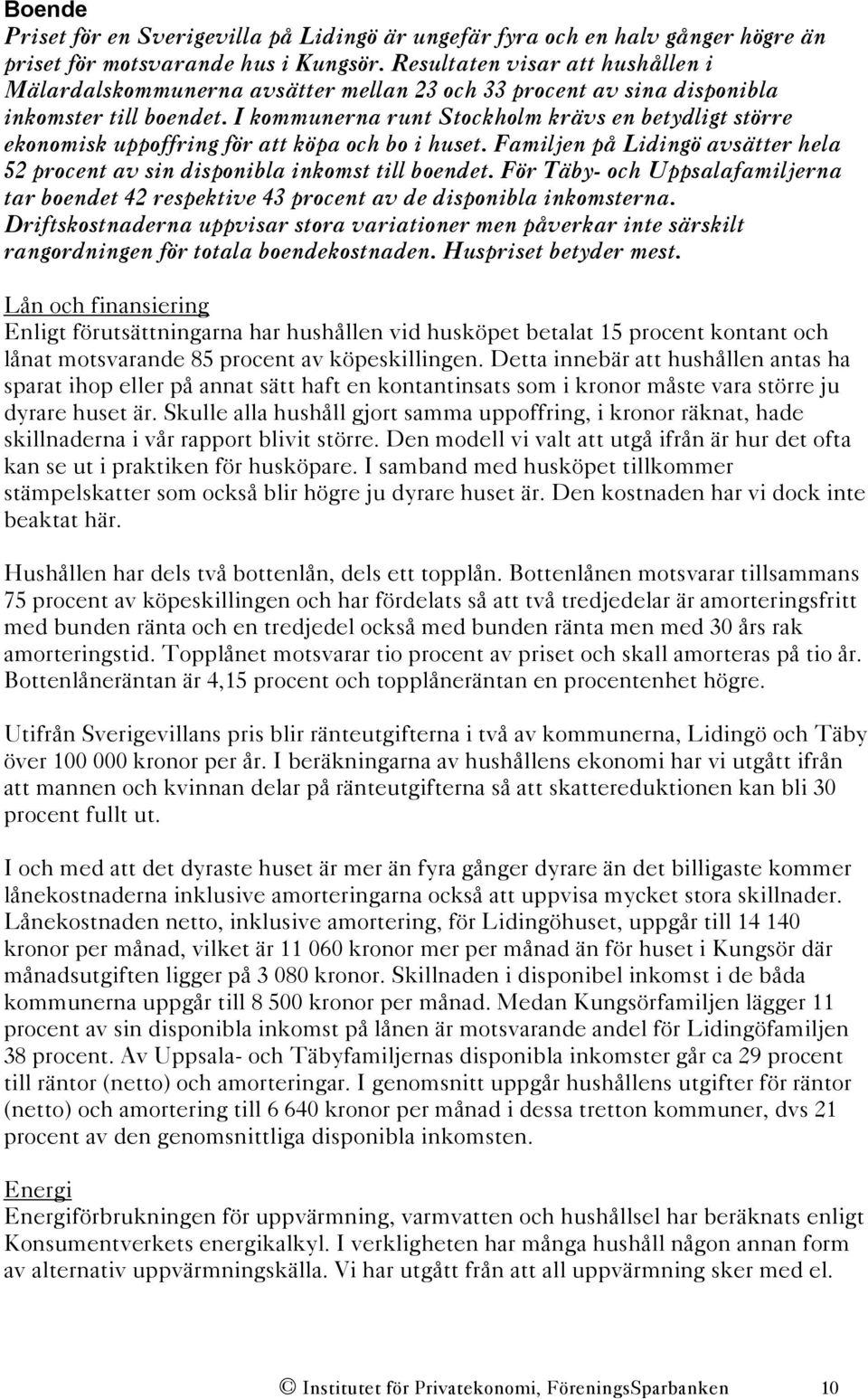 I kommunerna runt Stockholm krävs en betydligt större ekonomisk uppoffring för att köpa och bo i huset. Familjen på Lidingö avsätter hela 52 procent av sin disponibla inkomst till boendet.