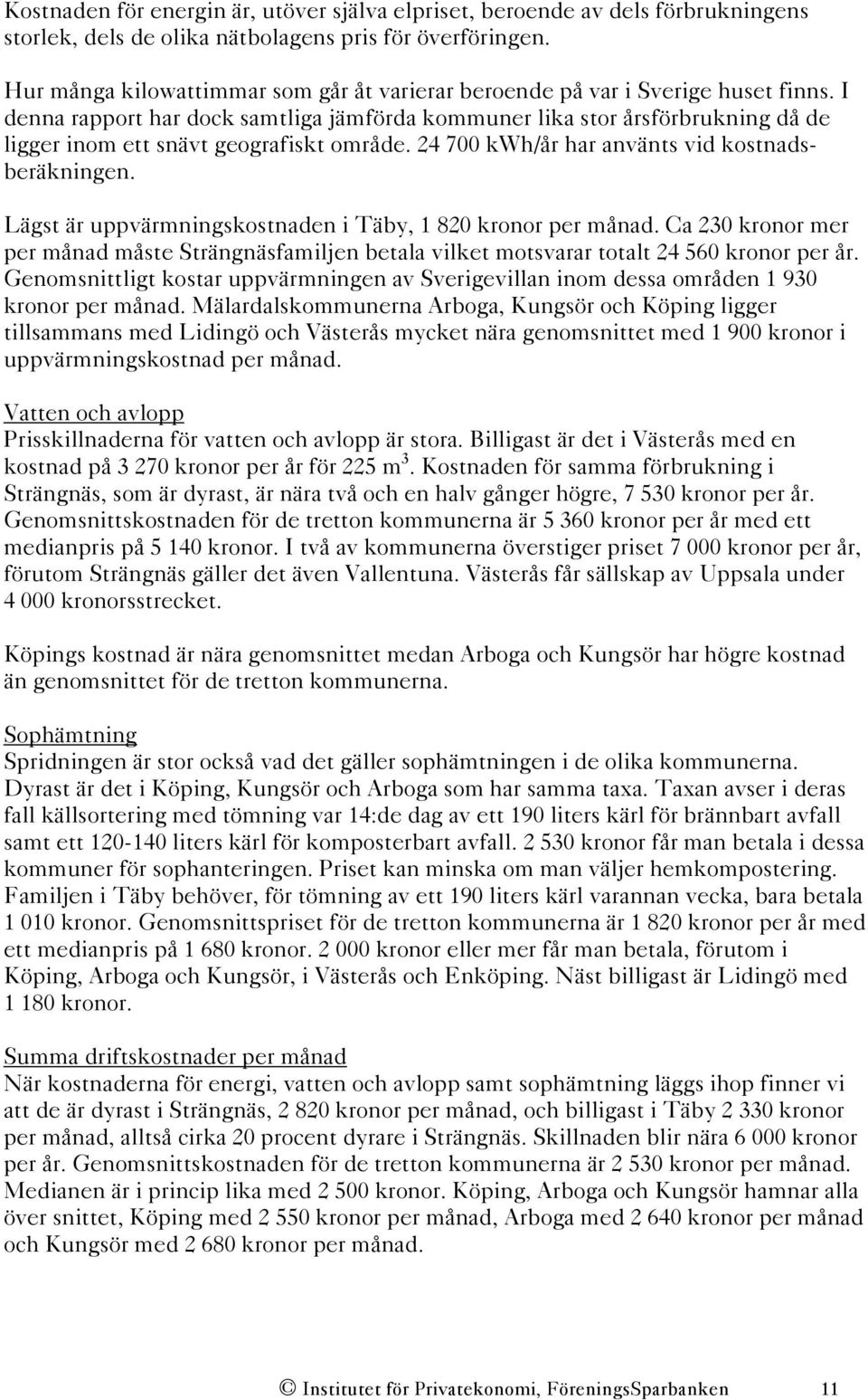 I denna rapport har dock samtliga jämförda kommuner lika stor årsförbrukning då de ligger inom ett snävt geografiskt område. 24 700 kwh/år har använts vid kostnadsberäkningen.