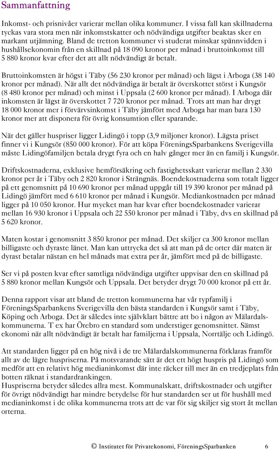 Bruttoinkomsten är högst i Täby (56 230 kronor per månad) och lägst i Arboga (38 140 kronor per månad).