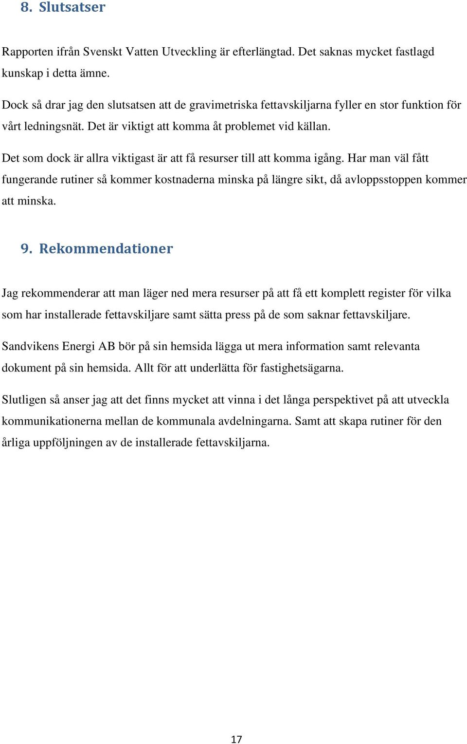 Det som dock är allra viktigast är att få resurser till att komma igång. Har man väl fått fungerande rutiner så kommer kostnaderna minska på längre sikt, då avloppsstoppen kommer att minska. 9.