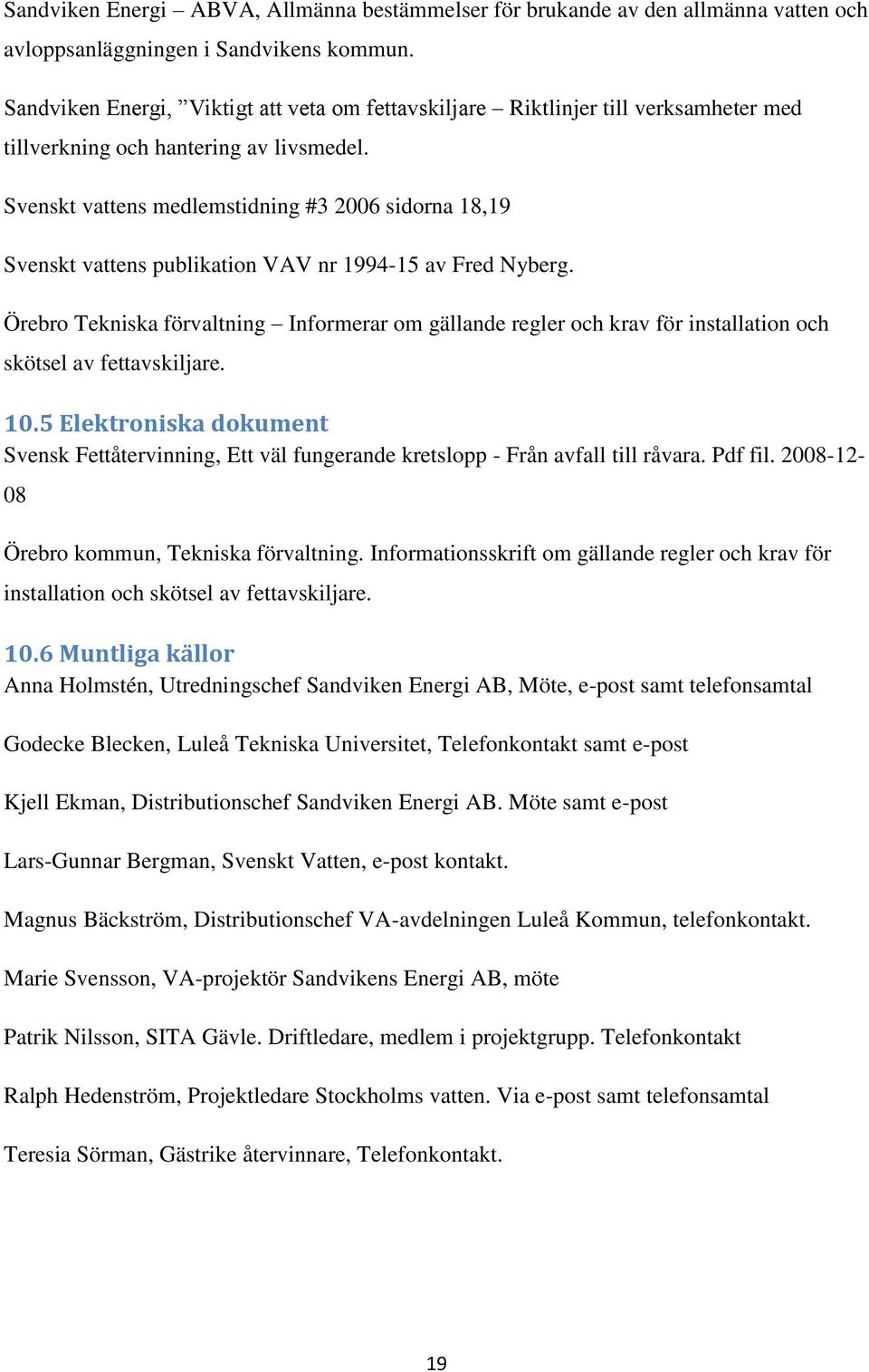 Svenskt vattens medlemstidning #3 2006 sidorna 18,19 Svenskt vattens publikation VAV nr 1994-15 av Fred Nyberg.