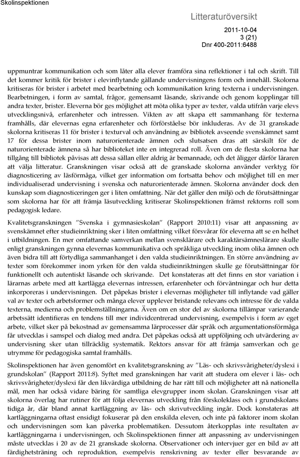 Bearbetningen, i form av samtal, frågor, gemensamt läsande, skrivande och genom kopplingar till andra texter, brister.