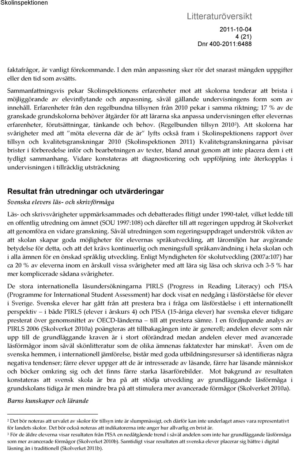 Erfarenheter från den regelbundna tillsynen från 2010 pekar i samma riktning; 17 % av de granskade grundskolorna behöver åtgärder för att lärarna ska anpassa undervisningen efter elevernas