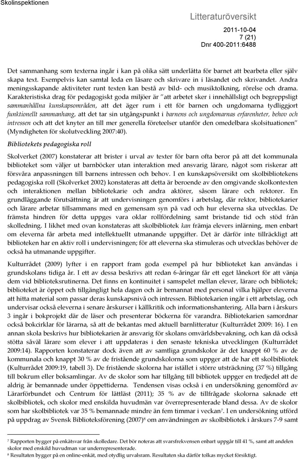 Karakteristiska drag för pedagogiskt goda miljöer är att arbetet sker i innehållsligt och begreppsligt sammanhållna kunskapsområden, att det äger rum i ett för barnen och ungdomarna tydliggjort