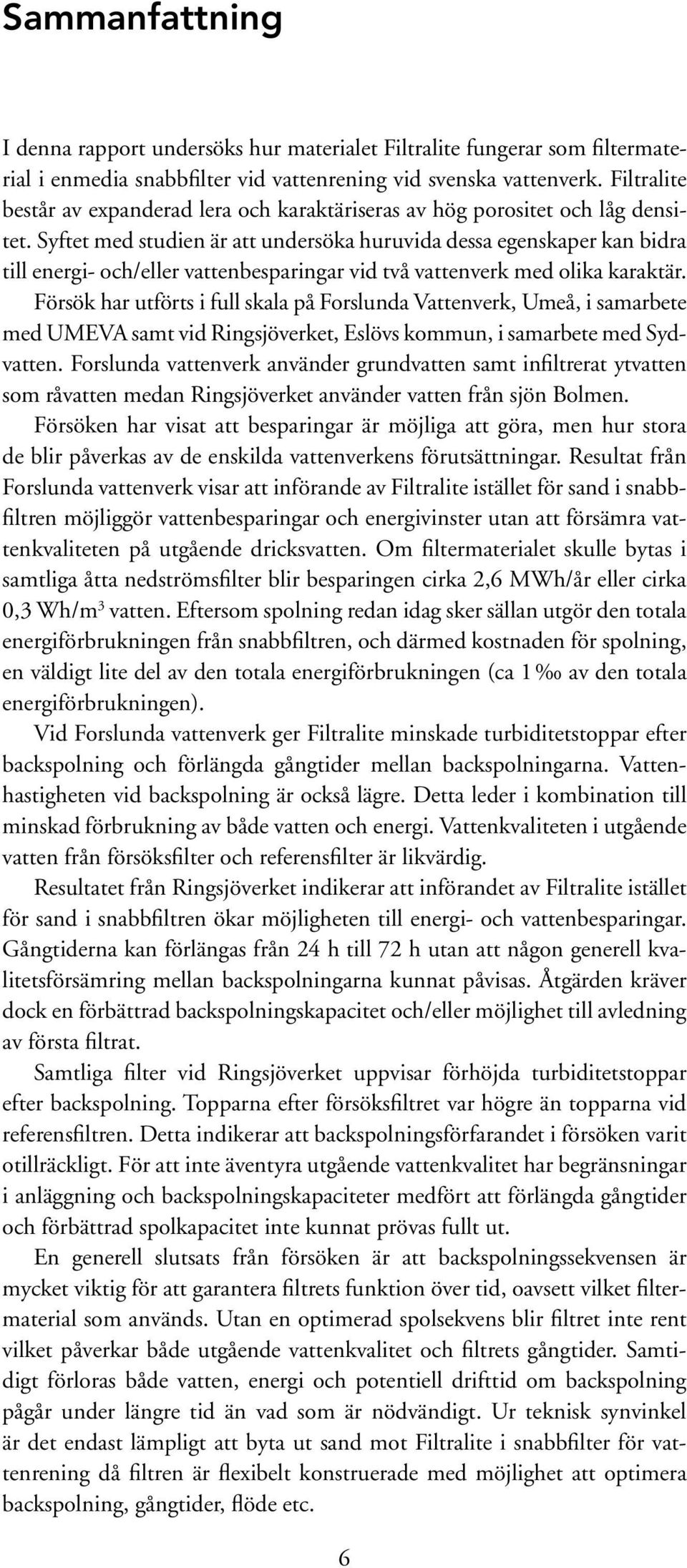 Syftet med studien är att undersöka huruvida dessa egenskaper kan bidra till energi- och/eller vattenbesparingar vid två vattenverk med olika karaktär.