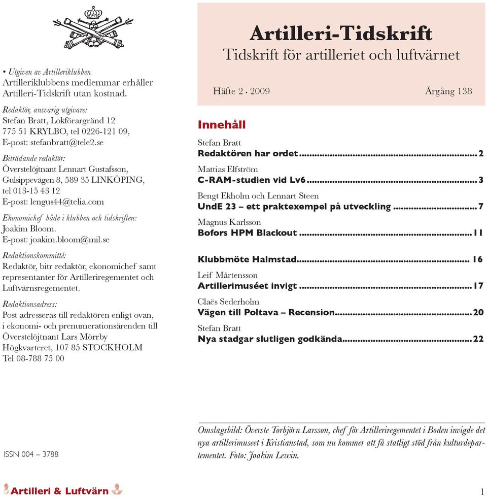 se Biträdande redaktör: Överstelöjtnant Lennart Gustafsson, Gulsippevägen 8, 589 35 LINKÖPING, tel 013-15 43 12 E-post: lengus44@telia.com Ekonomichef både i klubben och tidskriften: Joakim Bloom.