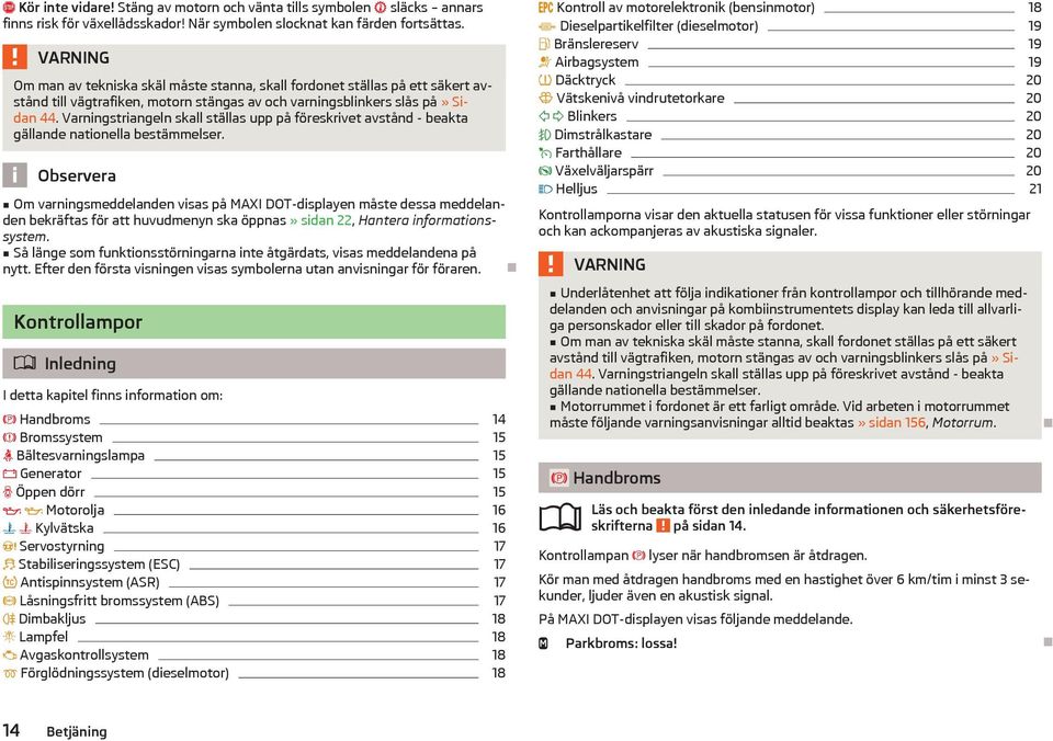 Varningstriangeln skall ställas upp på föreskrivet avstånd - beakta gällande nationella bestämmelser.