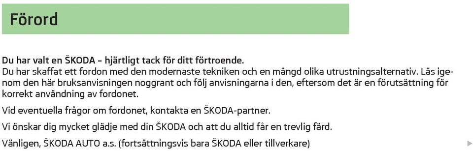 Läs igenom den här bruksanvisningen noggrant och följ anvisningarna i den, eftersom det är en förutsättning för korrekt