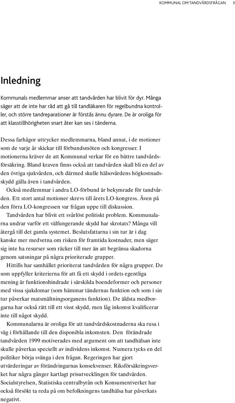 De är oroliga för att klasstillhörigheten snart åter kan ses i tänderna. Dessa farhågor uttrycker medlemmarna, bland annat, i de motioner som de varje år skickar till förbundsmöten och kongresser.