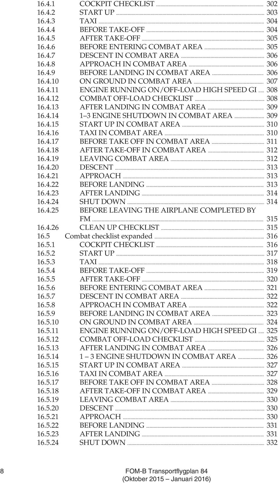 .. 308 16.4.13 AFTER LANDING IN COMBAT AREA... 309 16.4.14 1 3 ENGINE SHUTDOWN IN COMBAT AREA... 309 16.4.15 START UP IN COMBAT AREA... 310 16.4.16 TAXI IN COMBAT AREA... 310 16.4.17 BEFORE TAKE OFF IN COMBAT AREA.