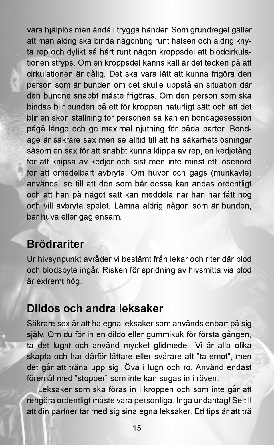 Det ska vara lätt att kunna frigöra den person som är bunden om det skulle uppstå en situation där den bundne snabbt måste frigöras.