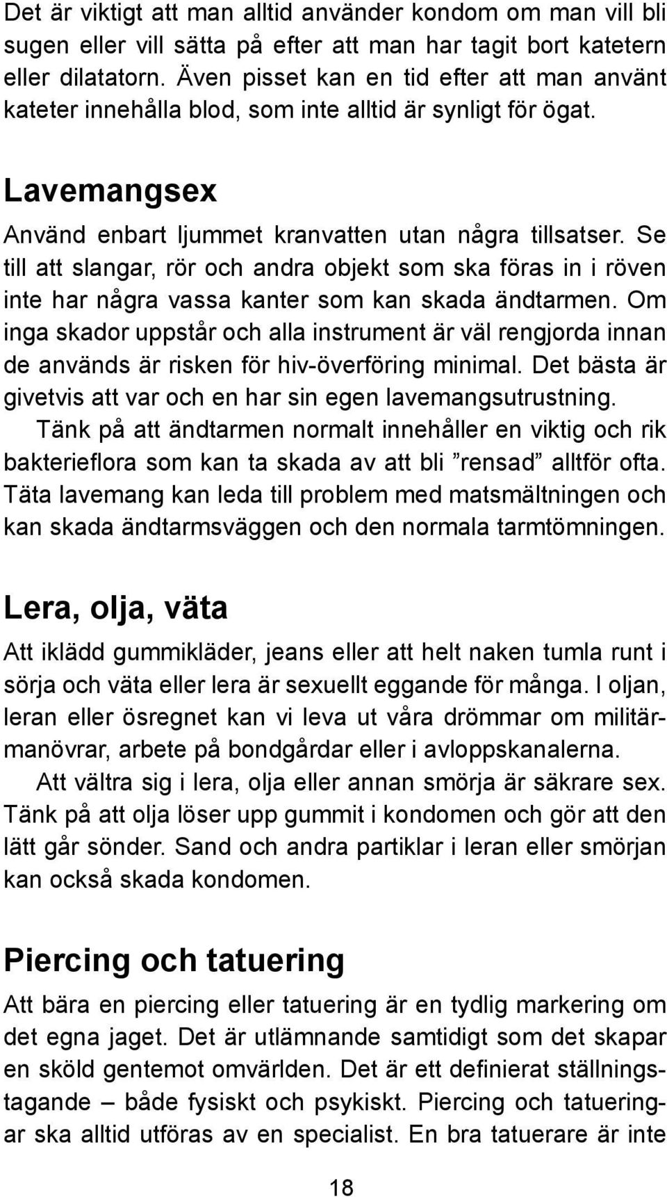 Se till att slangar, rör och andra objekt som ska föras in i röven inte har några vassa kanter som kan skada ändtarmen.