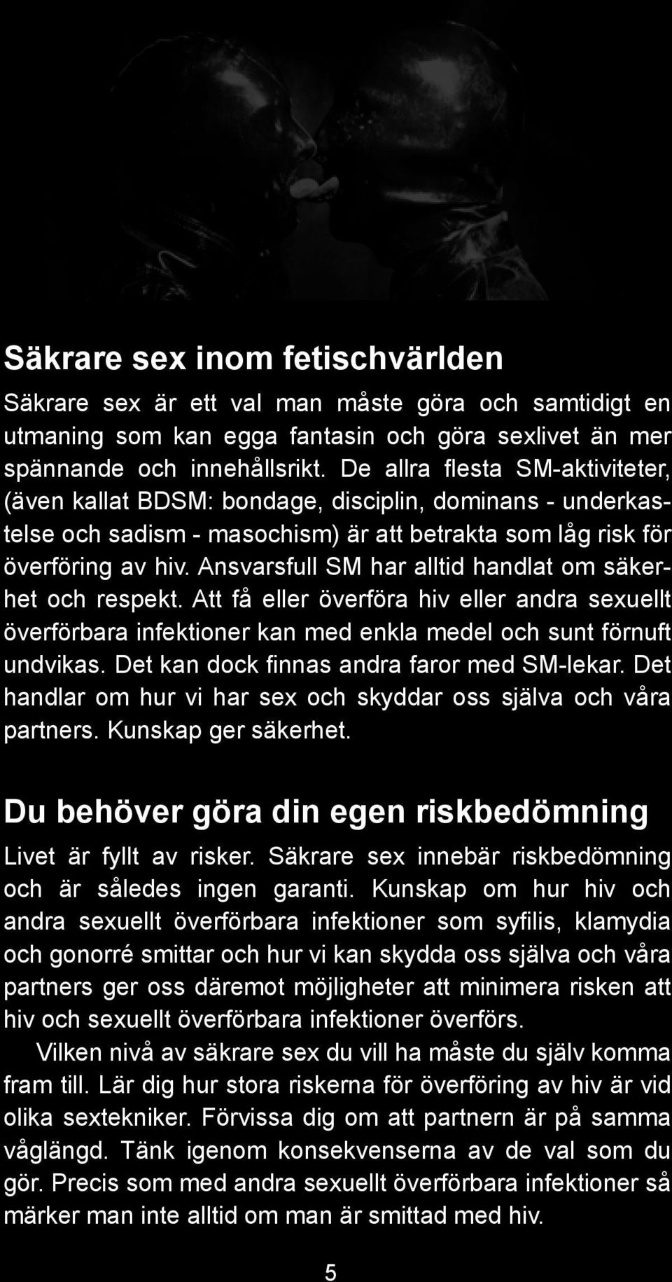 Ansvarsfull SM har alltid handlat om säkerhet och respekt. Att få eller överföra hiv eller andra sexuellt överförbara infektioner kan med enkla medel och sunt förnuft undvikas.