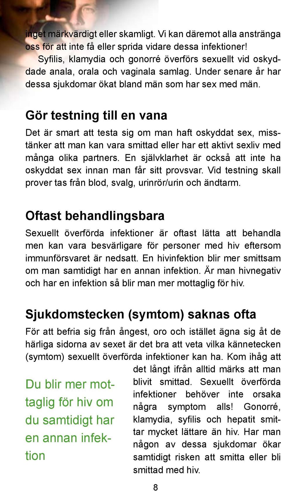 Gör testning till en vana Det är smart att testa sig om man haft oskyddat sex, misstänker att man kan vara smittad eller har ett aktivt sexliv med många olika partners.