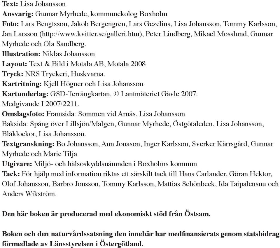 Kartritning: Kjell Högner och Lisa Johansson Kartunderlag: GSD-Terrängkartan. Lantmäteriet Gävle 2007. Medgivande I 2007/2211.