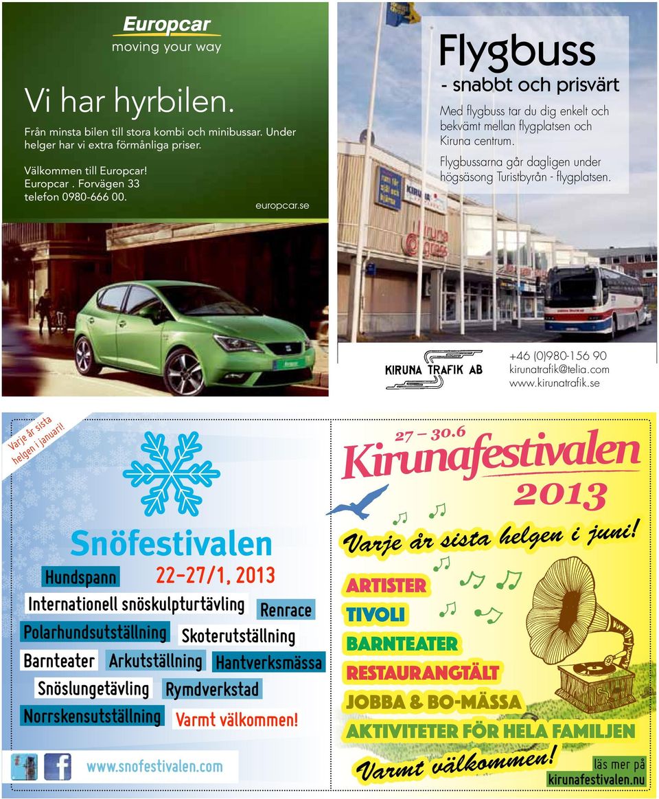 europcar.se Flygbuss - snabbt och prisvärt Med flygbuss tar du dig enkelt och bekvämt mellan flygplatsen och Kiruna centrum. Flygbussarna går dagligen under högsäsong Turistbyrån - flygplatsen.
