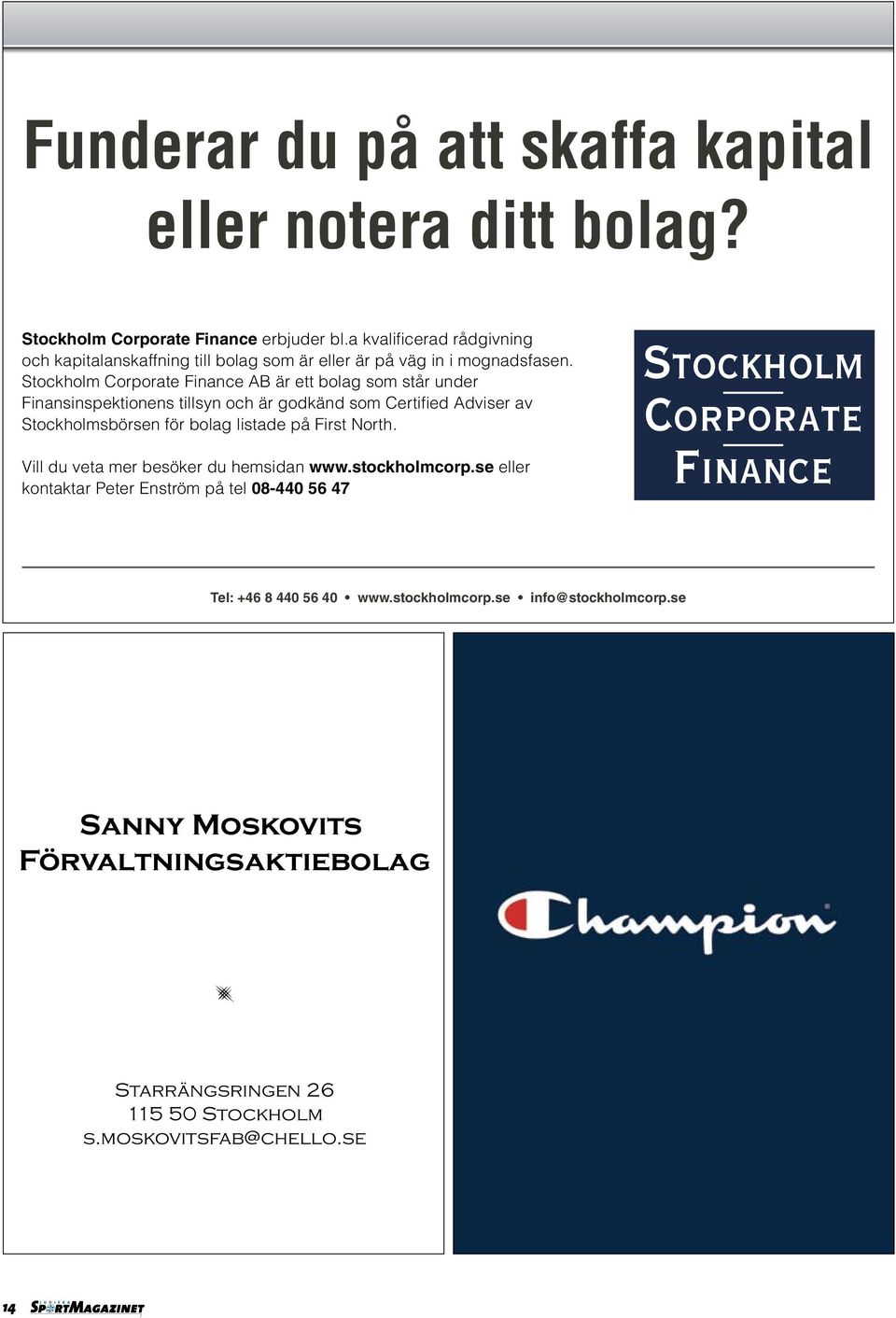 Stockholm Corporate Finance AB är ett bolag som står under Finansinspektionens tillsyn och är godkänd som Certified Adviser av Stockholmsbörsen