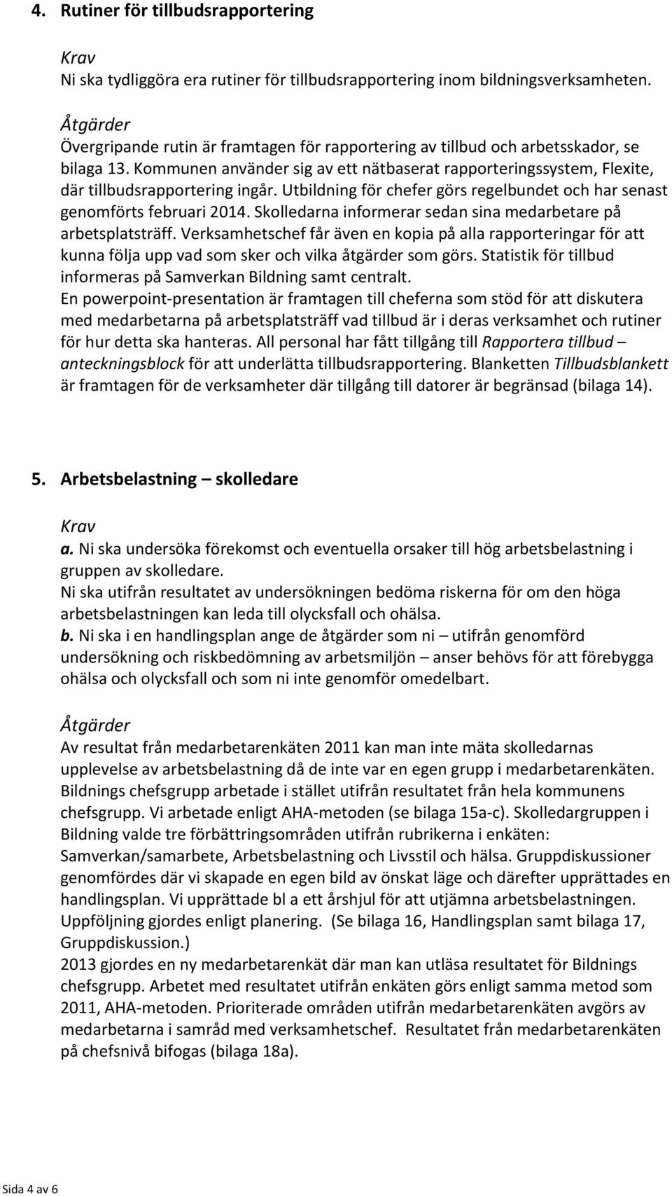 Utbildning för chefer görs regelbundet och har senast genomförts februari 2014. Skolledarna informerar sedan sina medarbetare på arbetsplatsträff.