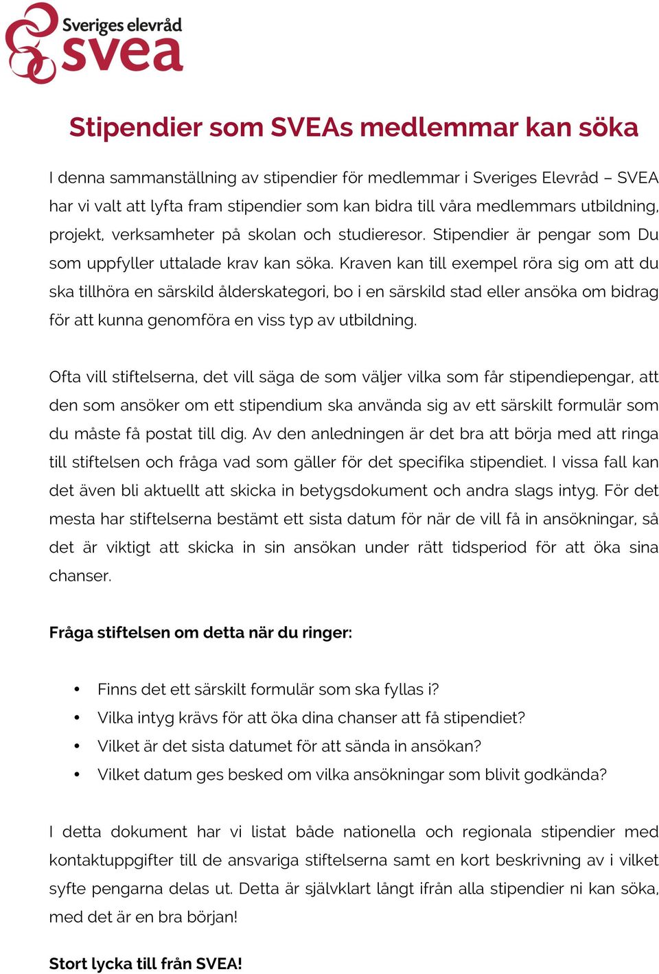 Kraven kan till exempel röra sig om att du ska tillhöra en särskild ålderskategori, bo i en särskild stad eller ansöka om bidrag för att kunna genomföra en viss typ av utbildning.