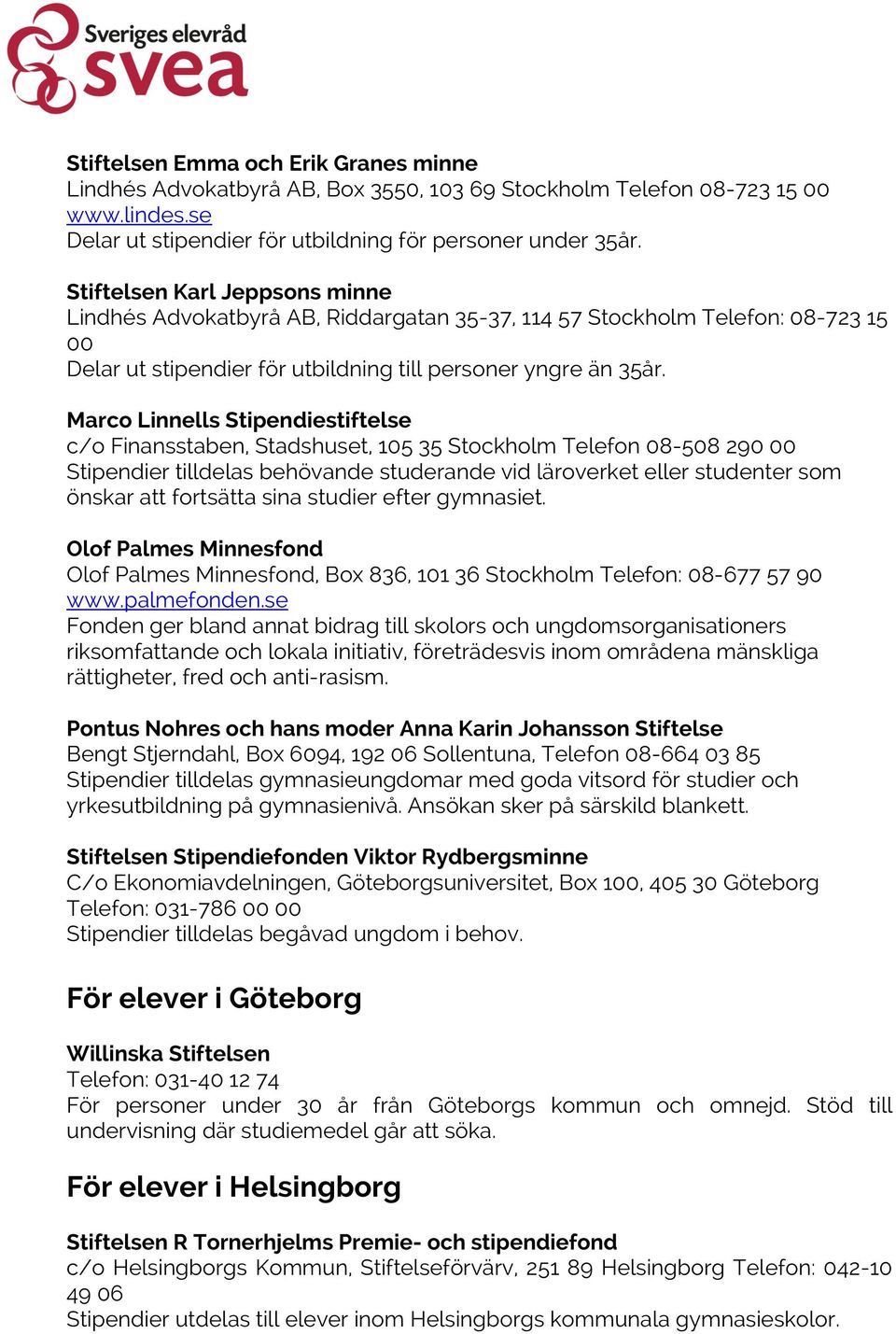 Marco Linnells Stipendiestiftelse c/o Finansstaben, Stadshuset, 105 35 Stockholm Telefon 08-508 290 00 Stipendier tilldelas behövande studerande vid läroverket eller studenter som önskar att