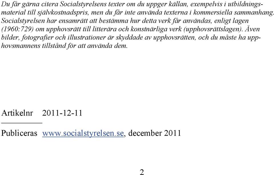 Socialstyrelsen har ensamrätt att bestämma hur detta verk får användas, enligt lagen (1960:729) om upphovsrätt till litterära och