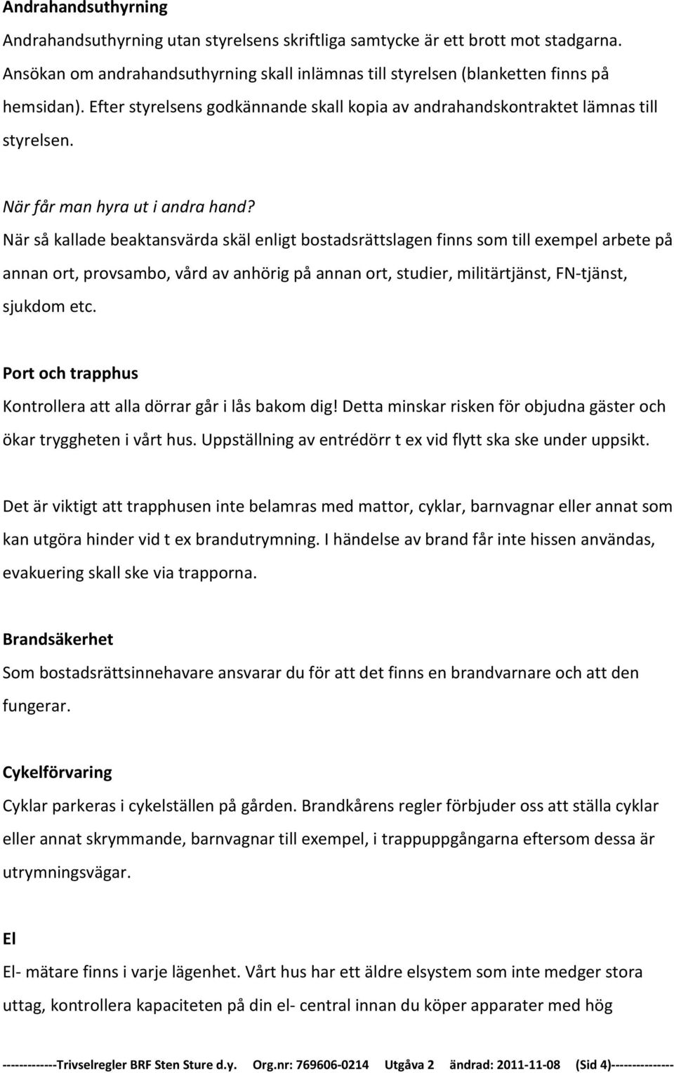 När så kallade beaktansvärda skäl enligt bostadsrättslagen finns som till exempel arbete på annan ort, provsambo, vård av anhörig på annan ort, studier, militärtjänst, FN-tjänst, sjukdom etc.