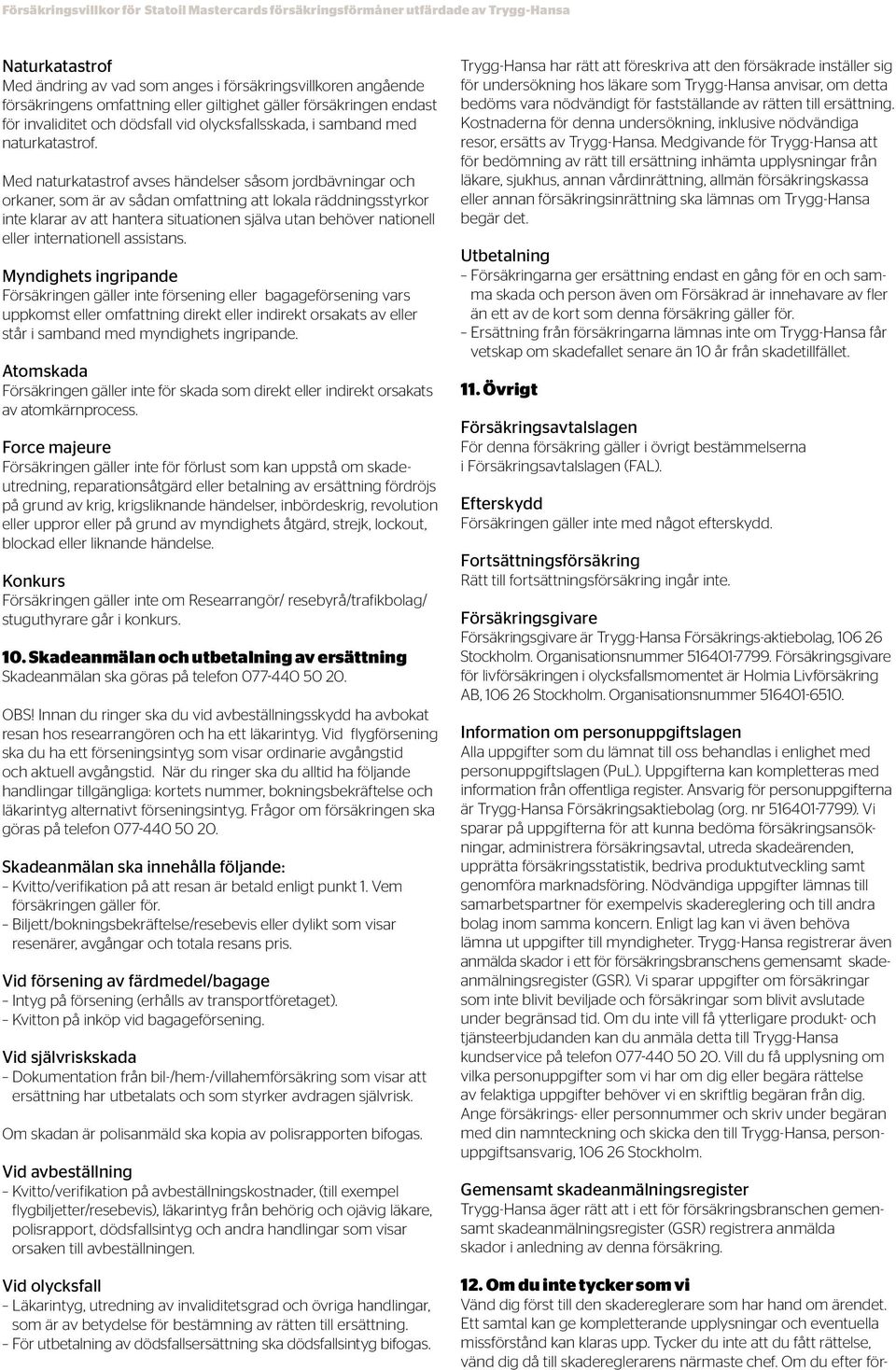 Med naturkatastrof avses händelser såsom jordbävningar och orkaner, som är av sådan omfattning att lokala räddningsstyrkor inte klarar av att hantera situationen själva utan behöver nationell eller