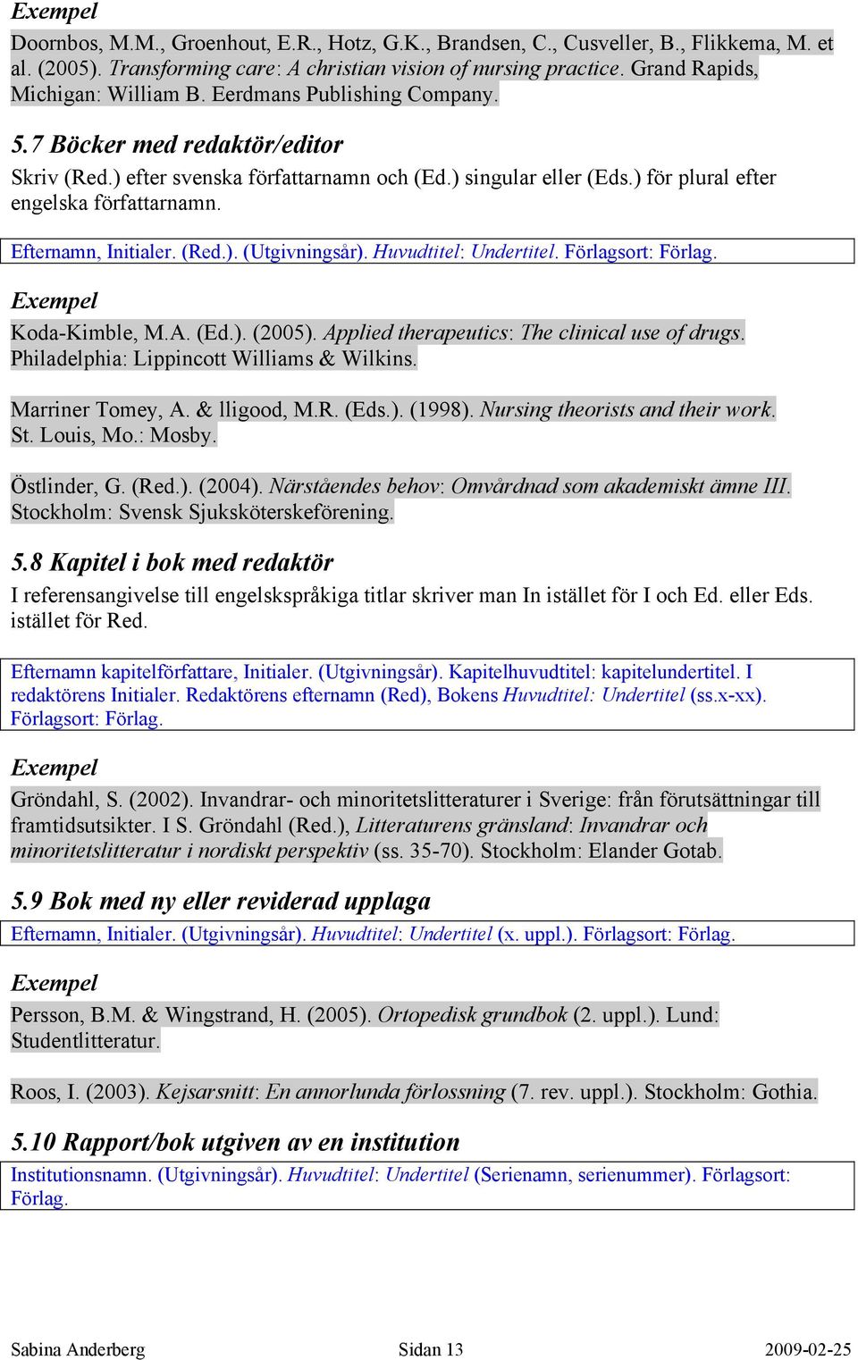 (Red.). (Utgivningsår). Huvudtitel: Undertitel. Förlagsort: Förlag. Koda-Kimble, M.A. (Ed.). (2005). Applied therapeutics: The clinical use of drugs. Philadelphia: Lippincott Williams & Wilkins.