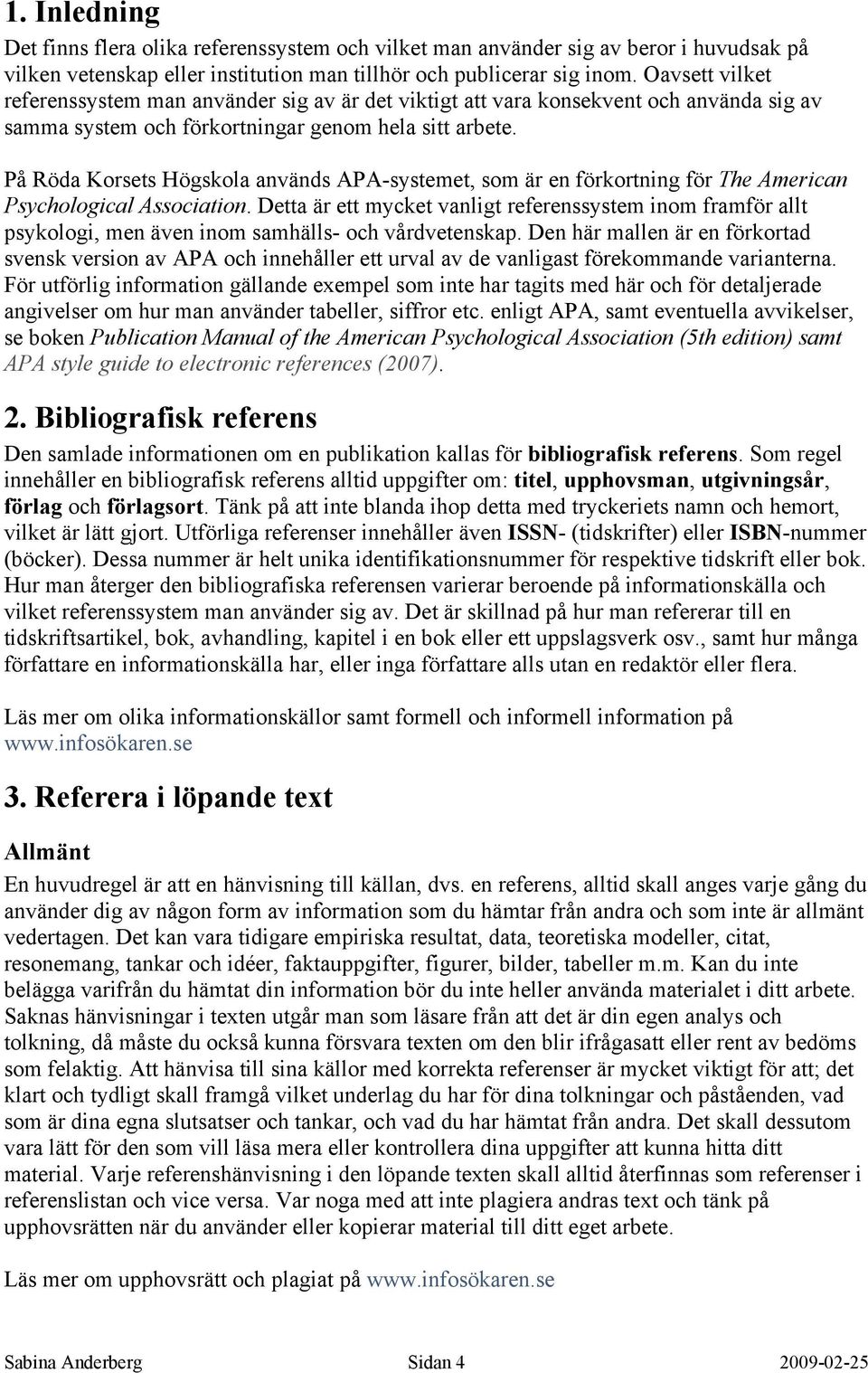 På Röda Korsets Högskola används APA-systemet, som är en förkortning för The American Psychological Association.