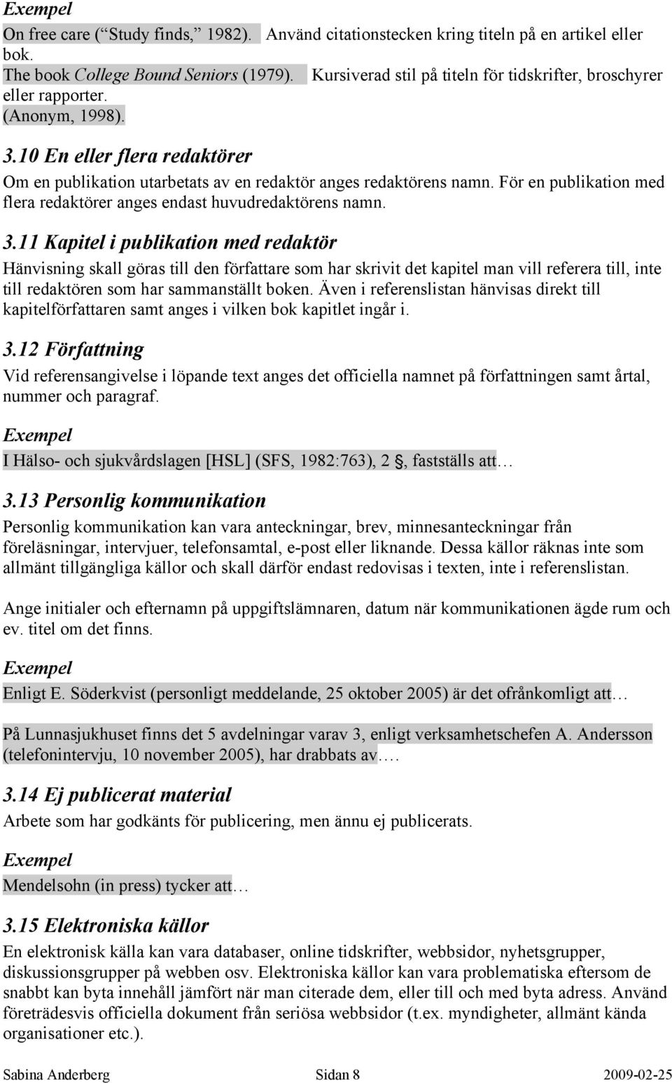 För en publikation med flera redaktörer anges endast huvudredaktörens namn. 3.