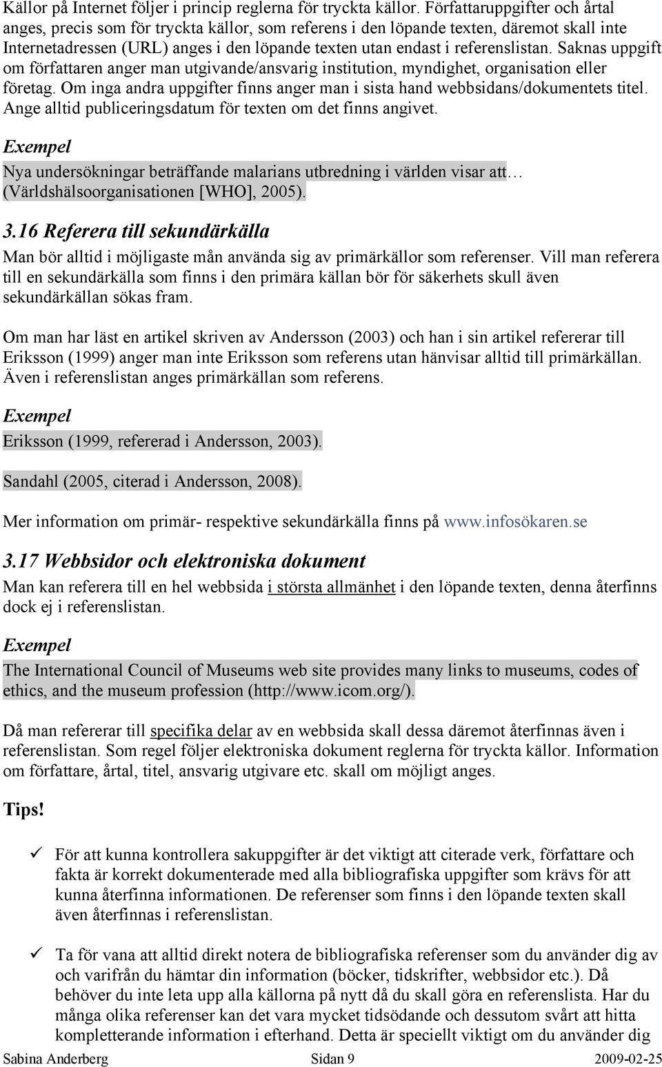 Saknas uppgift om författaren anger man utgivande/ansvarig institution, myndighet, organisation eller företag. Om inga andra uppgifter finns anger man i sista hand webbsidans/dokumentets titel.