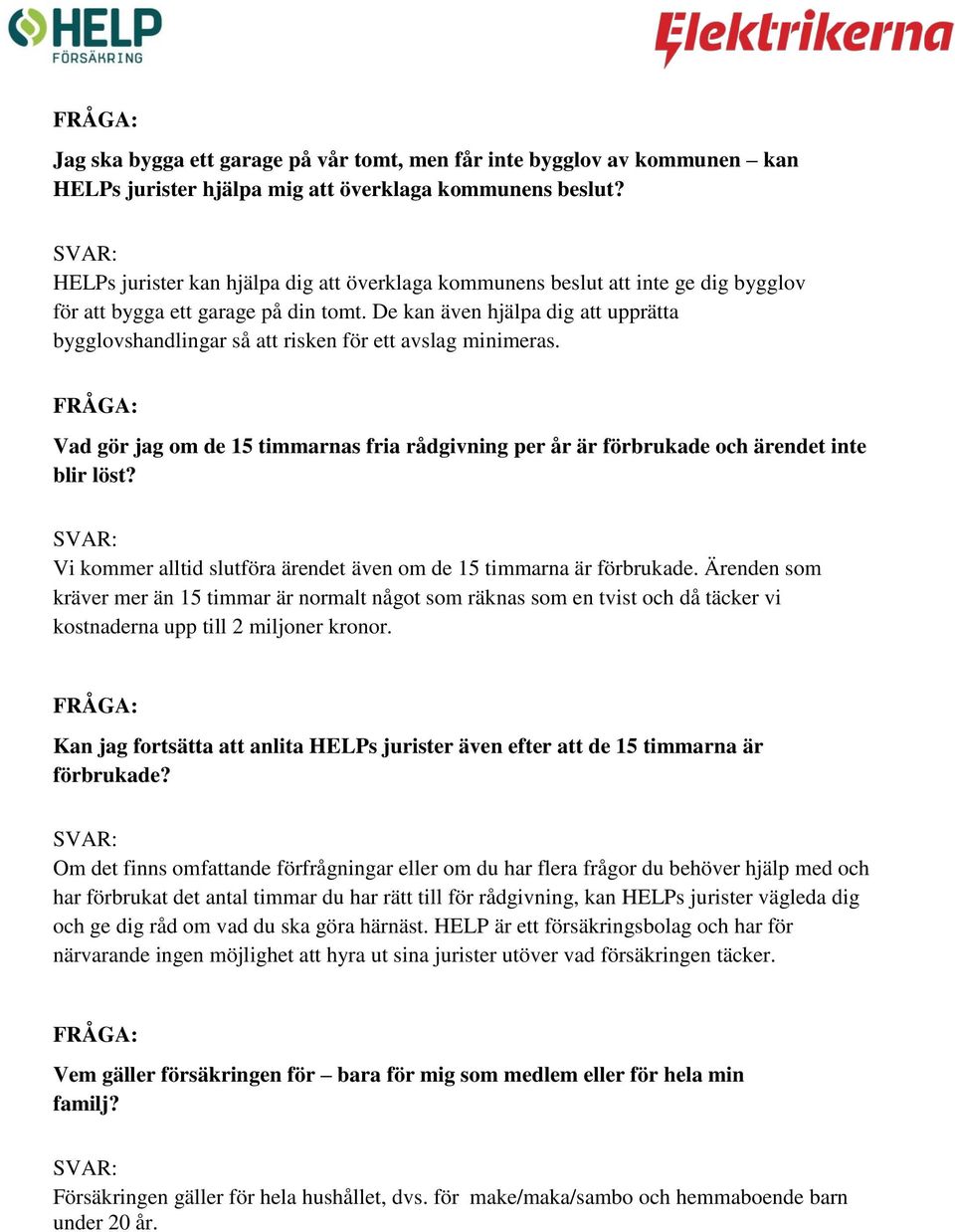 De kan även hjälpa dig att upprätta bygglovshandlingar så att risken för ett avslag minimeras. Vad gör jag om de 15 timmarnas fria rådgivning per år är förbrukade och ärendet inte blir löst?