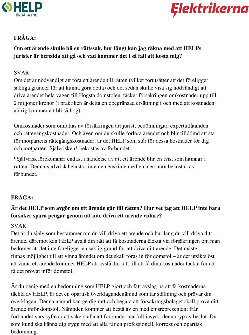 vägen till Högsta domstolen, täcker försäkringen omkostnader upp till 2 miljoner kronor (i praktiken är detta en obegränsad ersättning i och med att kostnaden aldrig kommer att bli så hög).