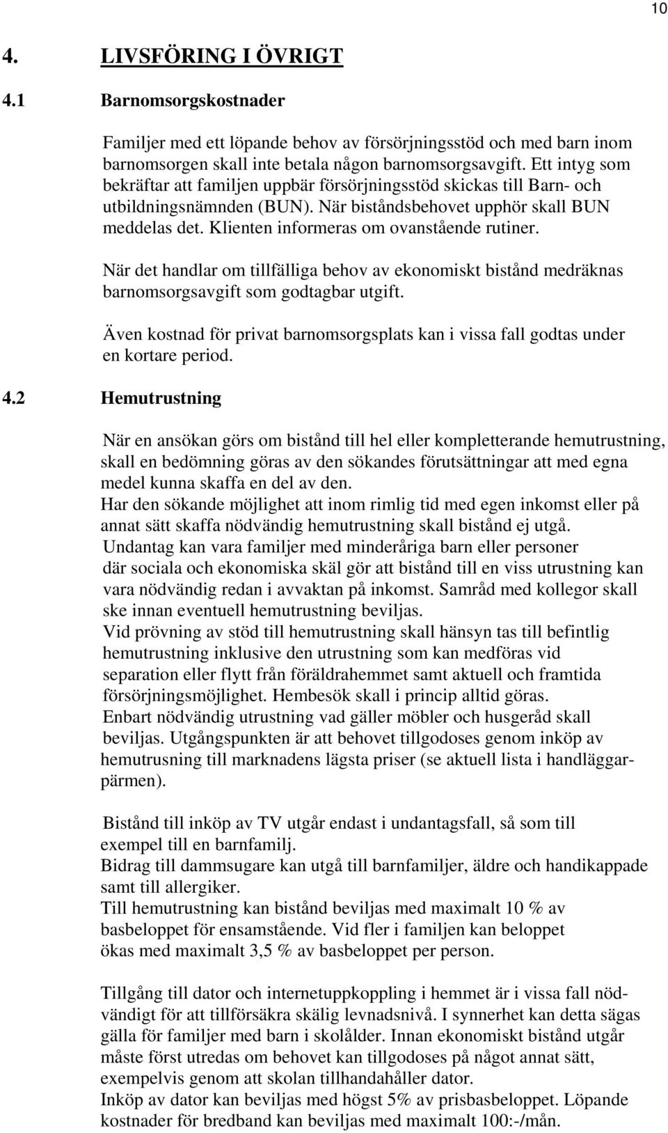 Klienten informeras om ovanstående rutiner. När det handlar om tillfälliga behov av ekonomiskt bistånd medräknas barnomsorgsavgift som godtagbar utgift.